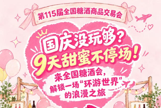 国庆没玩够?9天甜蜜不停转!莅临全国糖酒会,邂逅一场“环游*”的浪漫之旅
